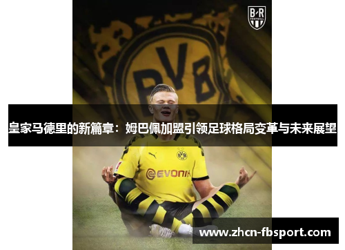 皇家马德里的新篇章：姆巴佩加盟引领足球格局变革与未来展望