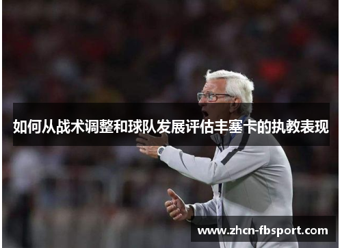 如何从战术调整和球队发展评估丰塞卡的执教表现