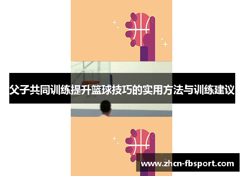父子共同训练提升篮球技巧的实用方法与训练建议