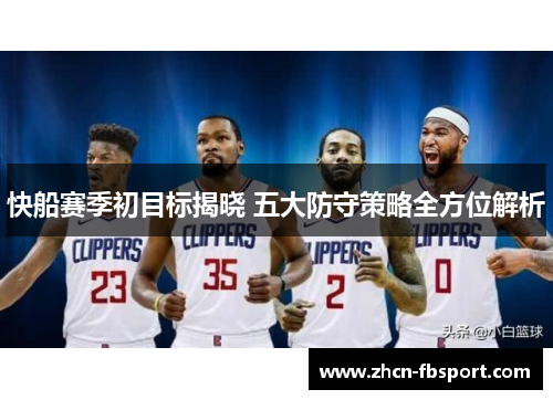 快船赛季初目标揭晓 五大防守策略全方位解析