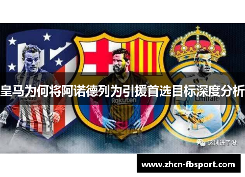 皇马为何将阿诺德列为引援首选目标深度分析