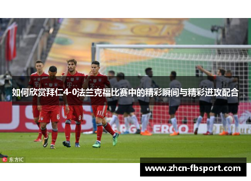 如何欣赏拜仁4-0法兰克福比赛中的精彩瞬间与精彩进攻配合