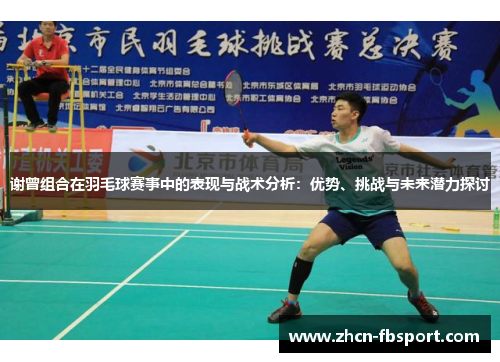 谢曾组合在羽毛球赛事中的表现与战术分析：优势、挑战与未来潜力探讨