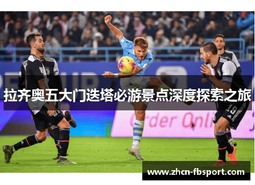 拉齐奥五大门迭塔必游景点深度探索之旅